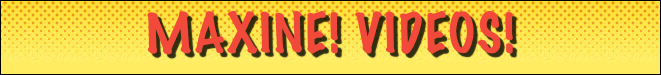 Maxine! videos!