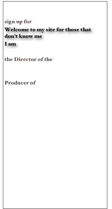 

sign up for   videofest.news
Welcome to my site for those that don’t know me 
I am  

the Director of the 
Dallas Video Festival

Producer of Frame of Mind on KERA TV 

I am an Associate professor of film and video at 
University of Texas at Arlington  

President of the The Video Association of Dallas

Artistic Director of  3 Stars Cinema a monthly jewish film series 
 

