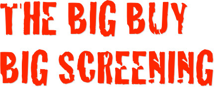 The big buy 
big screening